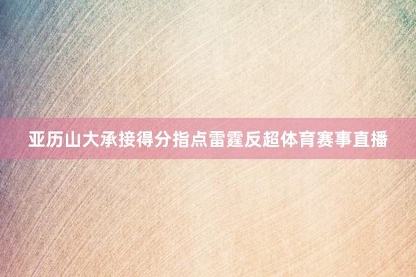 亚历山大承接得分指点雷霆反超体育赛事直播