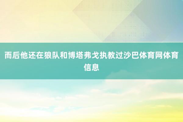 而后他还在狼队和博塔弗戈执教过沙巴体育网体育信息