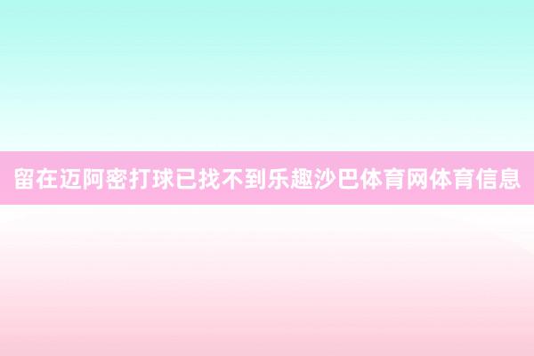 留在迈阿密打球已找不到乐趣沙巴体育网体育信息