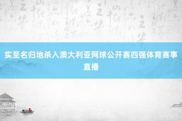 实至名归地杀入澳大利亚网球公开赛四强体育赛事直播