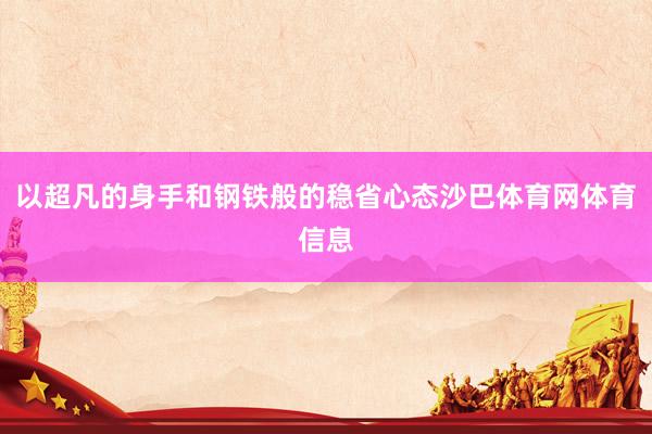以超凡的身手和钢铁般的稳省心态沙巴体育网体育信息