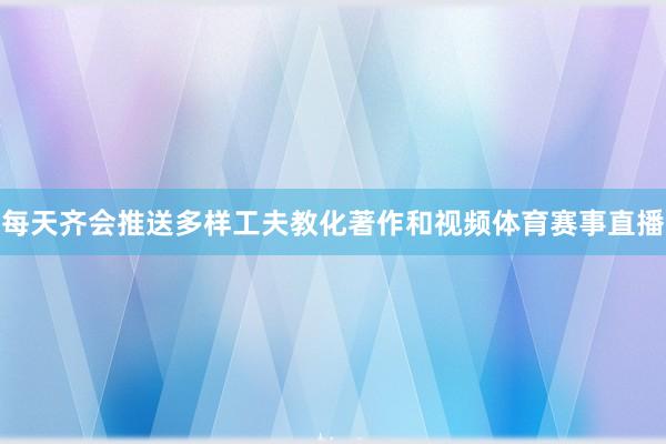 每天齐会推送多样工夫教化著作和视频体育赛事直播