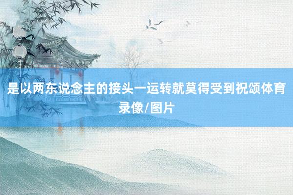 是以两东说念主的接头一运转就莫得受到祝颂体育录像/图片