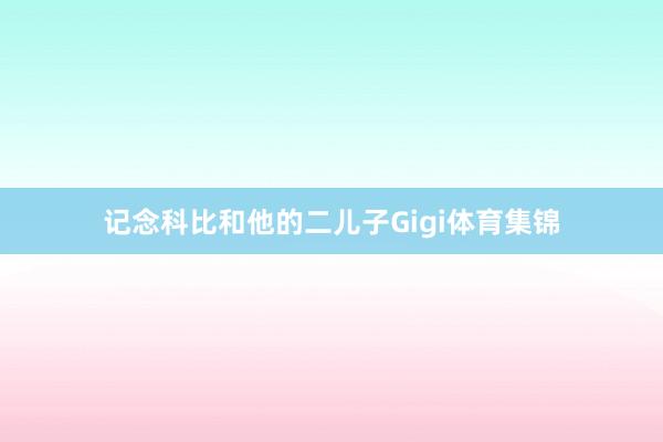 记念科比和他的二儿子Gigi体育集锦