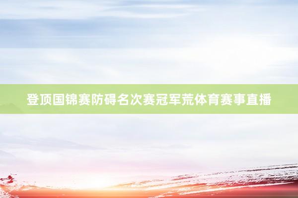 登顶国锦赛防碍名次赛冠军荒体育赛事直播