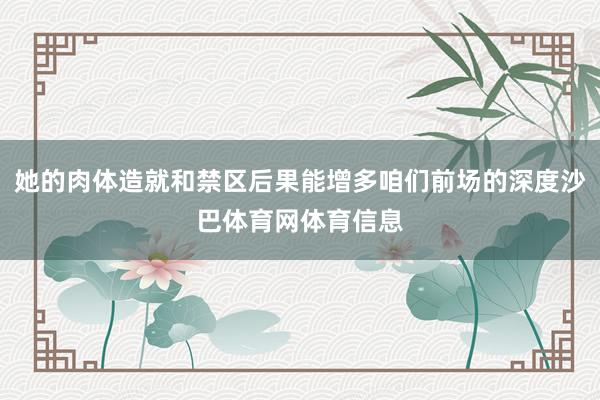 她的肉体造就和禁区后果能增多咱们前场的深度沙巴体育网体育信息