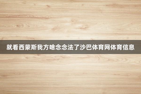 就看西蒙斯我方啥念念法了沙巴体育网体育信息
