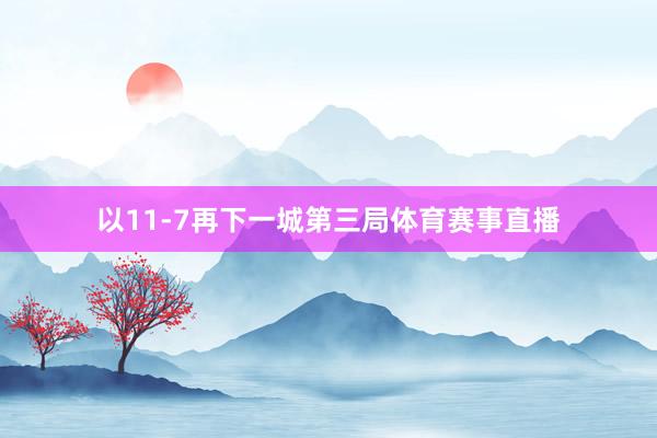 以11-7再下一城第三局体育赛事直播