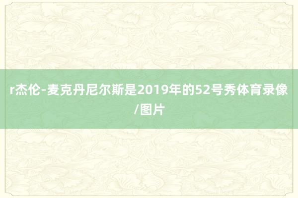 r杰伦-麦克丹尼尔斯是2019年的52号秀体育录像/图片