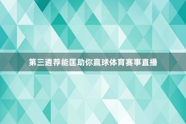 第三遴荐能匡助你赢球体育赛事直播