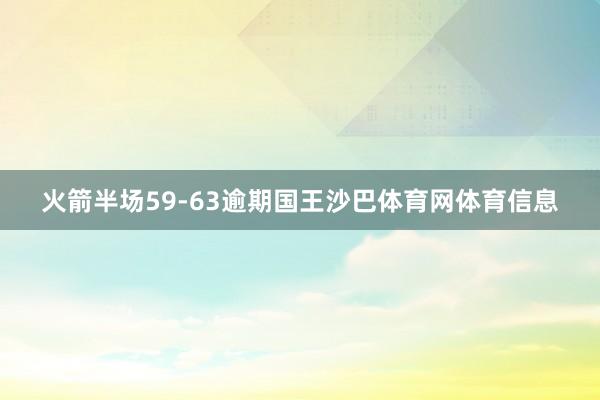 火箭半场59-63逾期国王沙巴体育网体育信息
