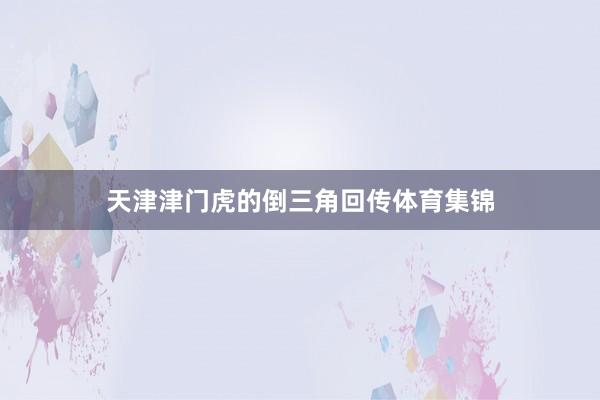 天津津门虎的倒三角回传体育集锦