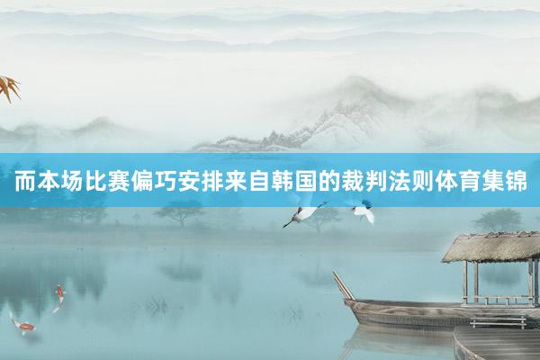 而本场比赛偏巧安排来自韩国的裁判法则体育集锦