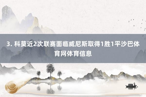 3. 科莫近2次联赛面临威尼斯取得1胜1平沙巴体育网体育信息