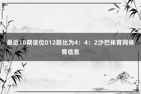 最近10期该位012路比为4：4：2沙巴体育网体育信息