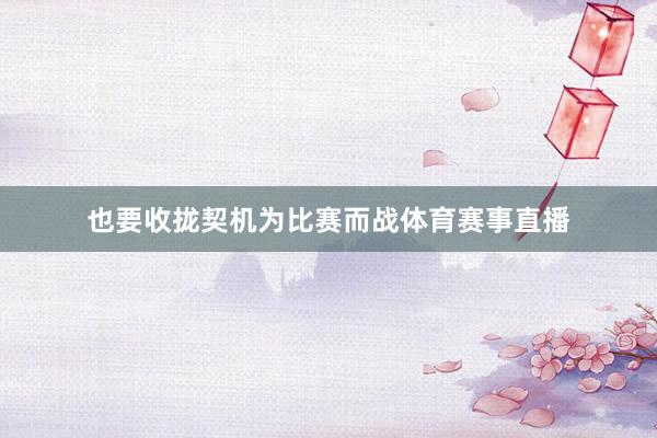 也要收拢契机为比赛而战体育赛事直播