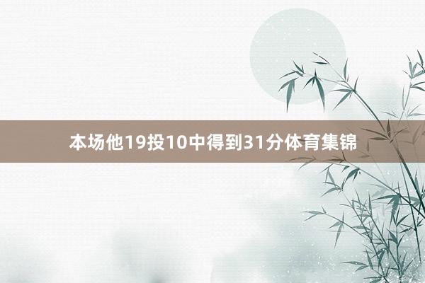 本场他19投10中得到31分体育集锦