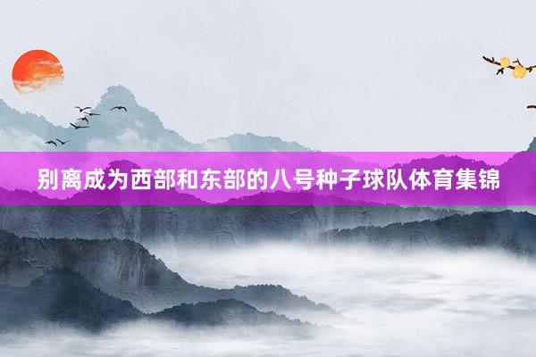 别离成为西部和东部的八号种子球队体育集锦