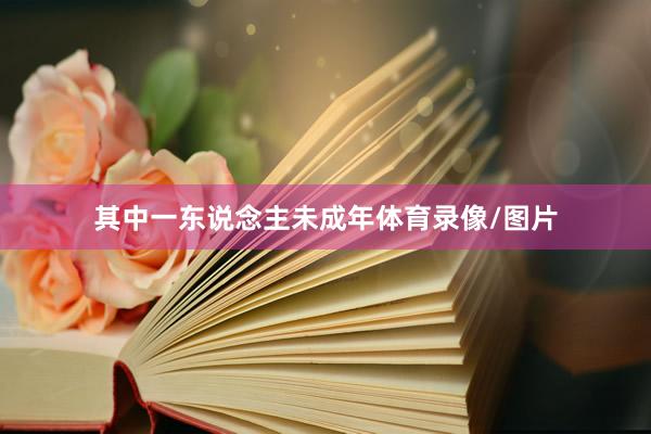 其中一东说念主未成年体育录像/图片