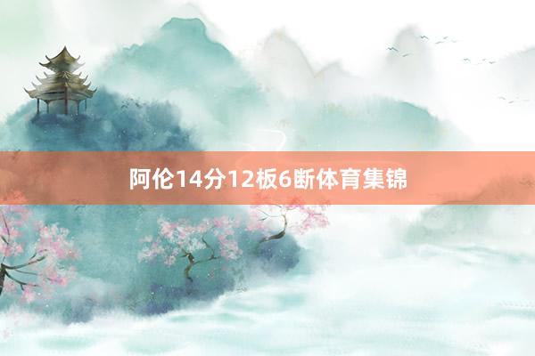 阿伦14分12板6断体育集锦