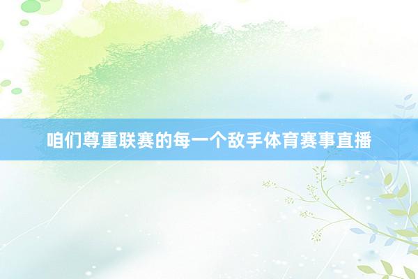 咱们尊重联赛的每一个敌手体育赛事直播