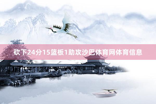 砍下24分15篮板1助攻沙巴体育网体育信息