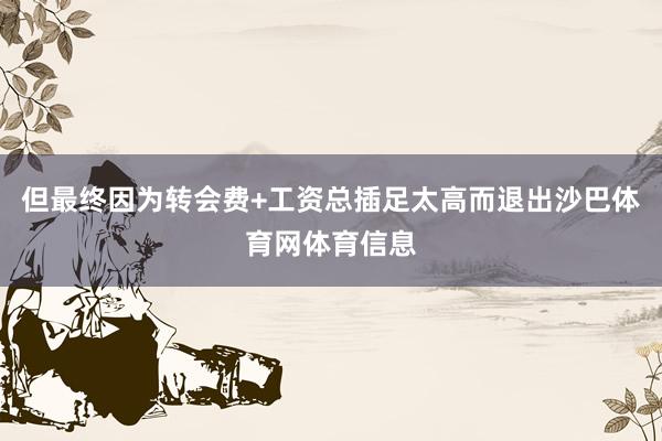 但最终因为转会费+工资总插足太高而退出沙巴体育网体育信息