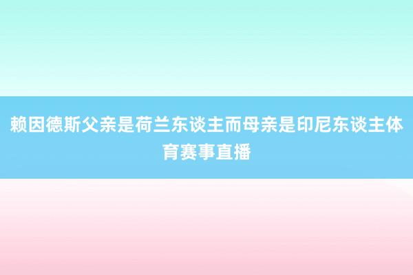 赖因德斯父亲是荷兰东谈主而母亲是印尼东谈主体育赛事直播