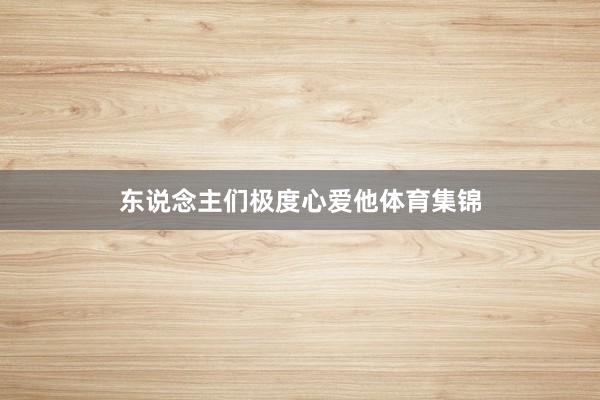 东说念主们极度心爱他体育集锦