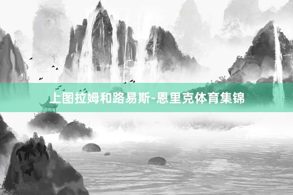 上图拉姆和路易斯-恩里克体育集锦