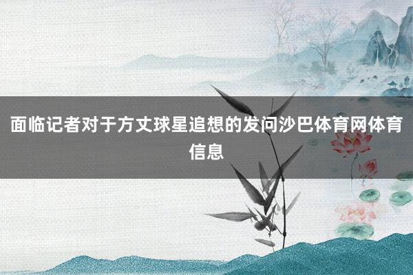 面临记者对于方丈球星追想的发问沙巴体育网体育信息