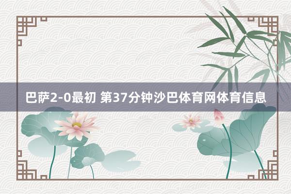 巴萨2-0最初 第37分钟沙巴体育网体育信息