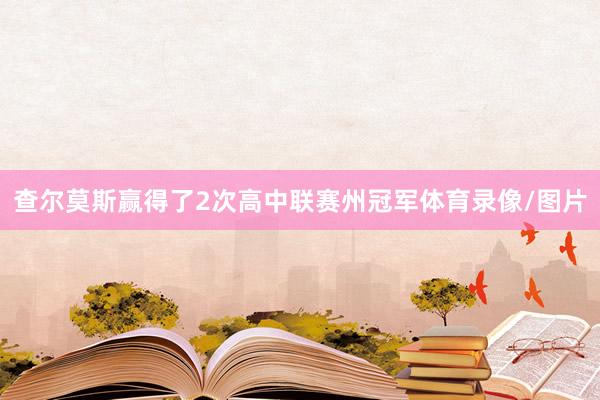 查尔莫斯赢得了2次高中联赛州冠军体育录像/图片