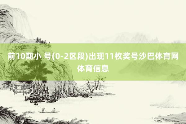 前10期小 号(0-2区段)出现11枚奖号沙巴体育网体育信息