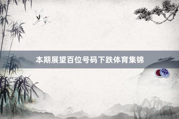 本期展望百位号码下跌体育集锦