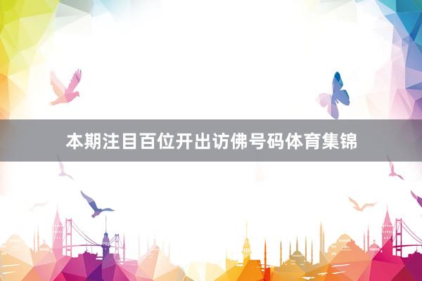 本期注目百位开出访佛号码体育集锦