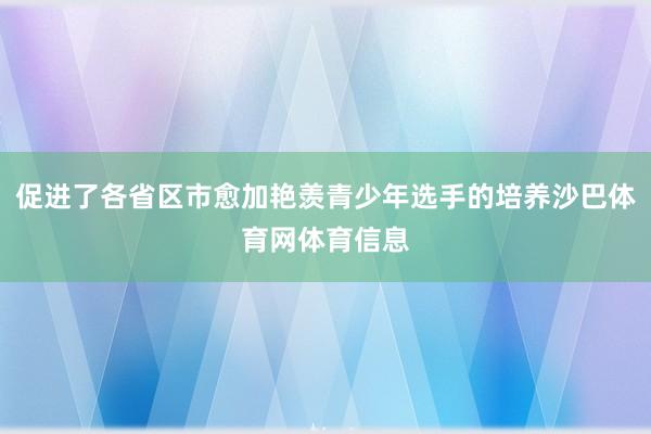 促进了各省区市愈加艳羡青少年选手的培养沙巴体育网体育信息