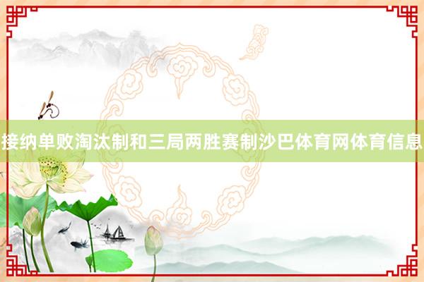 接纳单败淘汰制和三局两胜赛制沙巴体育网体育信息