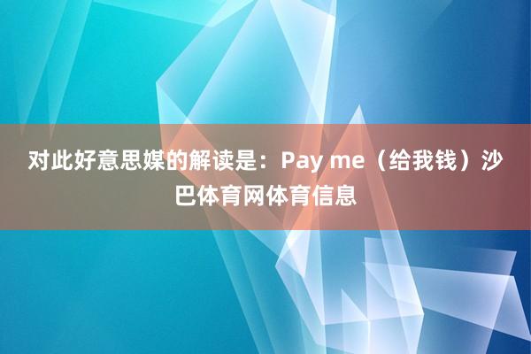 对此好意思媒的解读是：Pay me（给我钱）沙巴体育网体育信息