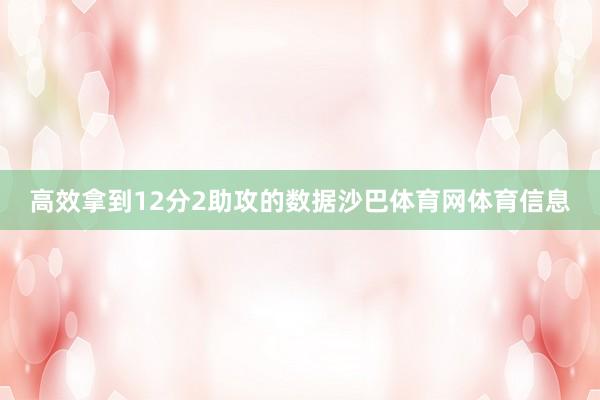 高效拿到12分2助攻的数据沙巴体育网体育信息