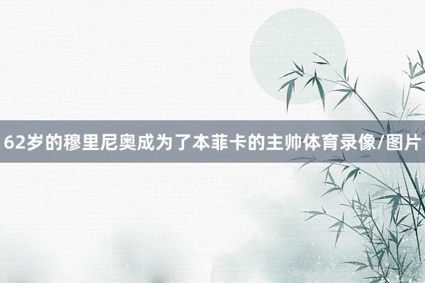 62岁的穆里尼奥成为了本菲卡的主帅体育录像/图片