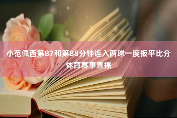 小范佩西第87和第88分钟连入两球一度扳平比分体育赛事直播