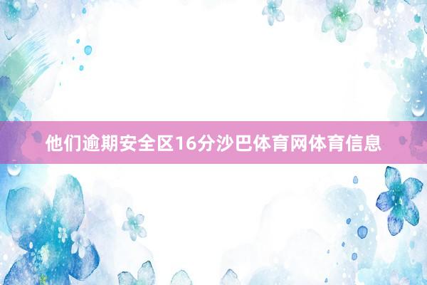 他们逾期安全区16分沙巴体育网体育信息