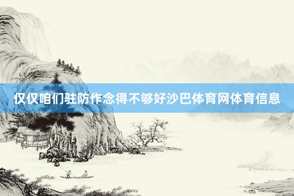 仅仅咱们驻防作念得不够好沙巴体育网体育信息