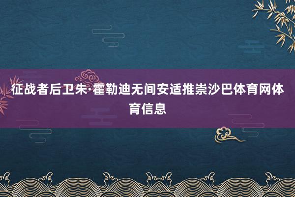 征战者后卫朱·霍勒迪无间安适推崇沙巴体育网体育信息