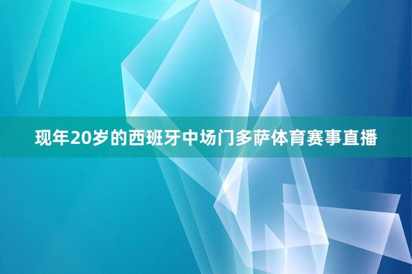 现年20岁的西班牙中场门多萨体育赛事直播