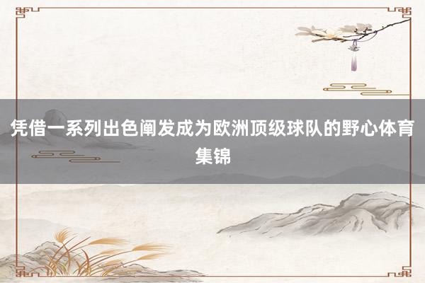 凭借一系列出色阐发成为欧洲顶级球队的野心体育集锦