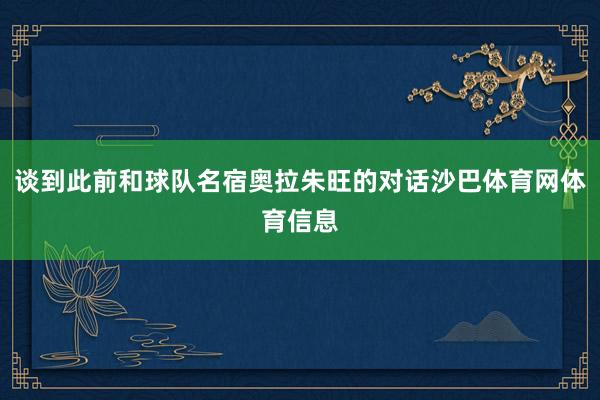 谈到此前和球队名宿奥拉朱旺的对话沙巴体育网体育信息