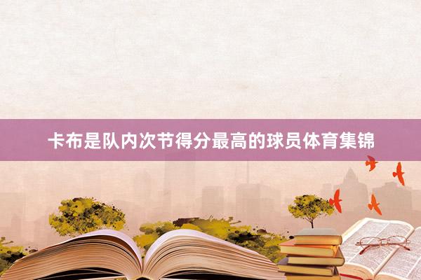 卡布是队内次节得分最高的球员体育集锦