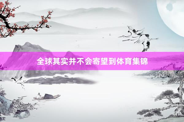 全球其实并不会寄望到体育集锦